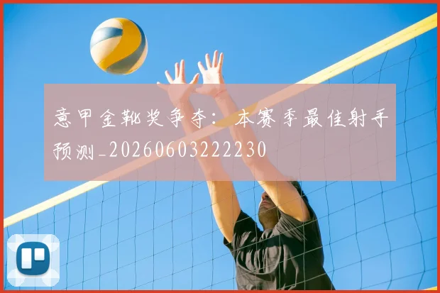 意甲金靴奖争夺:本赛季最佳射手预测_20260603222230