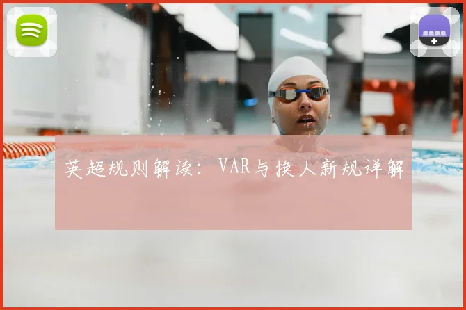 英超规则解读：VAR与换人新规详解