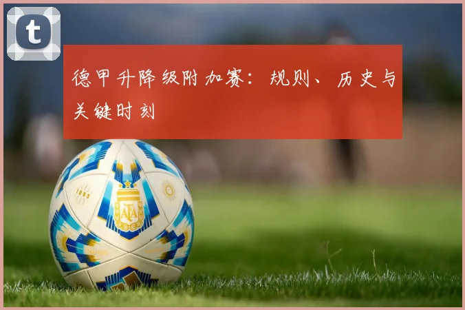 德甲升降级附加赛：规则、历史与关键时刻