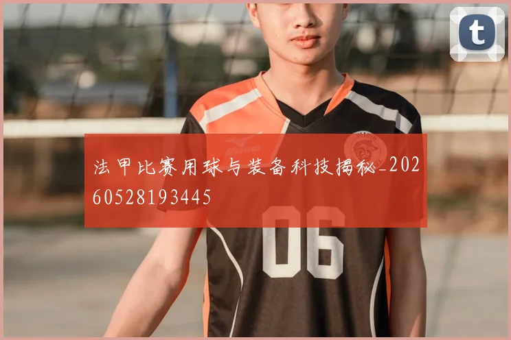 法甲比赛用球与装备科技揭秘_20260528193445